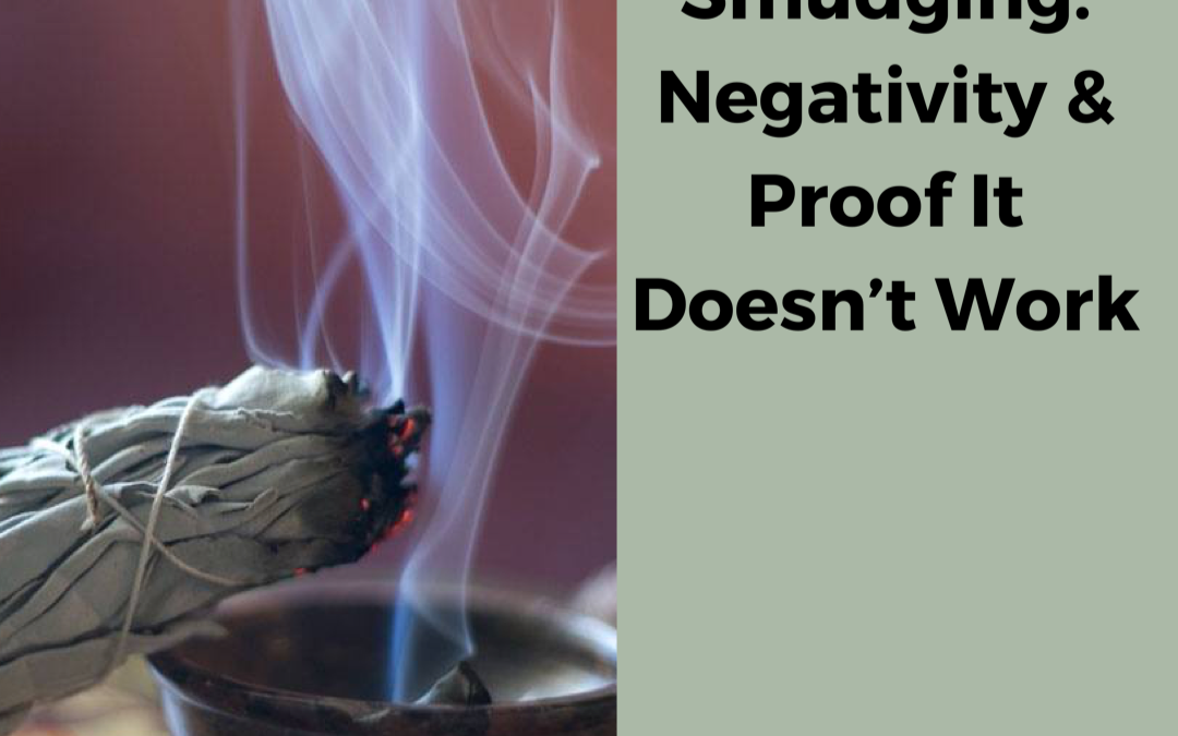 Sage Smudging: Negativity & Proof It Doesn’t Work